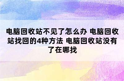 电脑回收站不见了怎么办 电脑回收站找回的4种方法 电脑回收站没有了在哪找